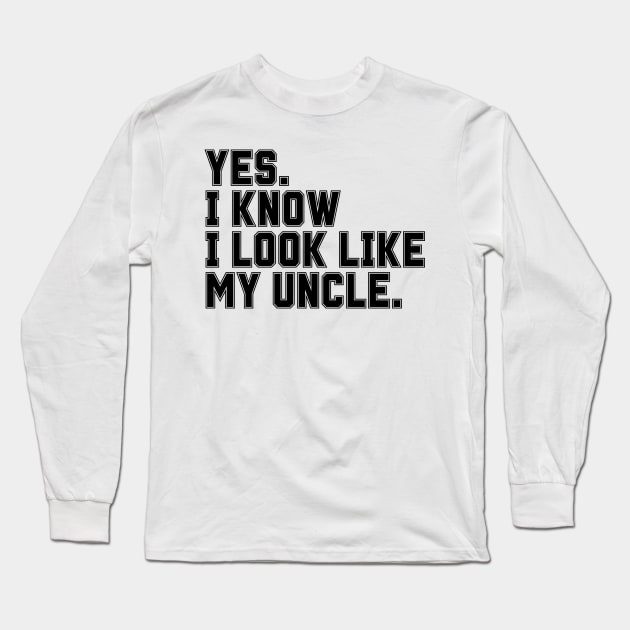 Yes I Know I Look Like My Uncle Long Sleeve T-Shirt by BaradiAlisa